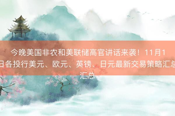 今晚美国非农和美联储高官讲话来袭！11月1日各投行美元、欧元、英镑、日元最新交易策略汇总