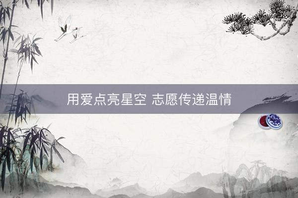 用爱点亮星空 志愿传递温情