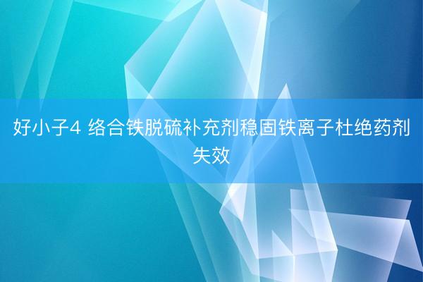 好小子4 络合铁脱硫补充剂稳固铁离子杜绝药剂失效