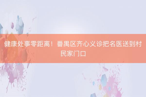 健康处事零距离！番禺区齐心义诊把名医送到村民家门口