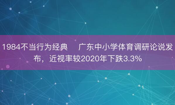 1984不当行为经典 ​广东中小学体育调研论说发布，近视率较2020年下跌3.3%