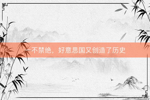 一不禁绝，好意思国又创造了历史